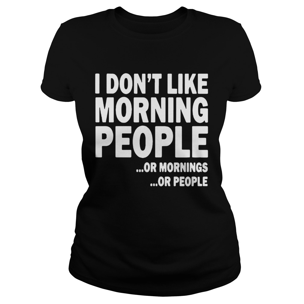 I Dont Like Morning People Or Mornings Or People  Classic Ladies