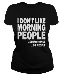 I Dont Like Morning People Or Mornings Or People  Classic Ladies