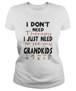I Dont Need Therapy I Just Need To See My Grandkids  Classic Ladies