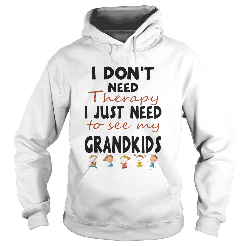 I Dont Need Therapy I Just Need To See My Grandkids Hoodie