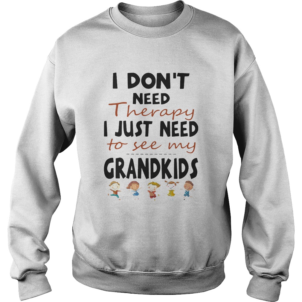 I Dont Need Therapy I Just Need To See My Grandkids Sweatshirt