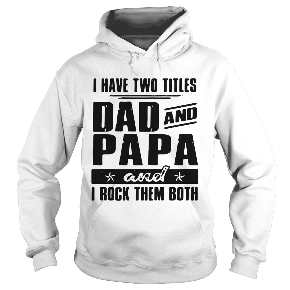 I Have Two Titles Dad And Papa And I Rock Them Both Hoodie