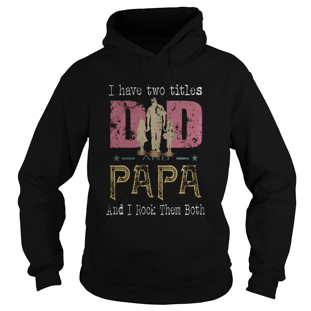 I Have Two Titles Dad And Papa And I Rock Them Both Hoodie
