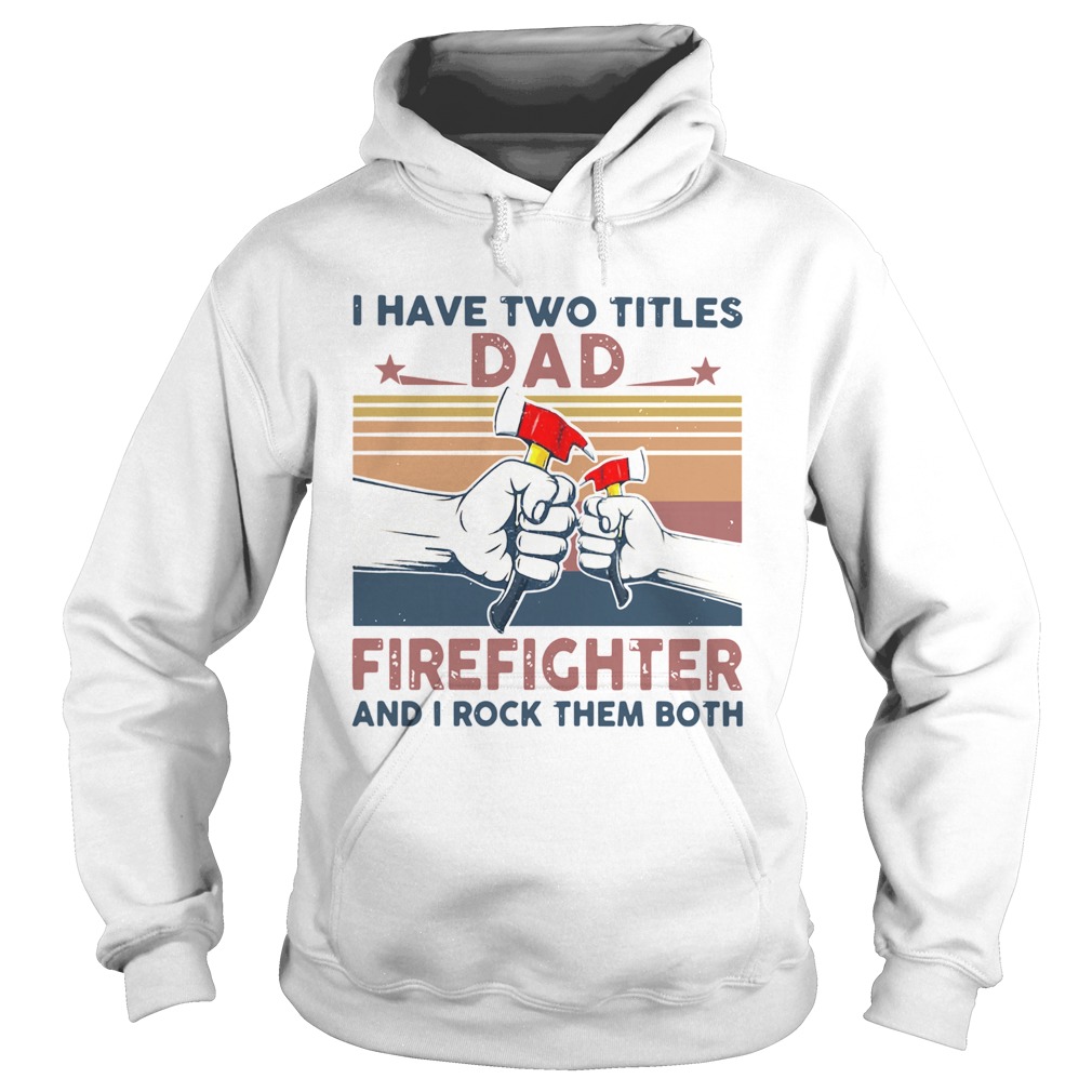 I Have Two Titles Dad Firefighter And I Rock Them Both Hoodie