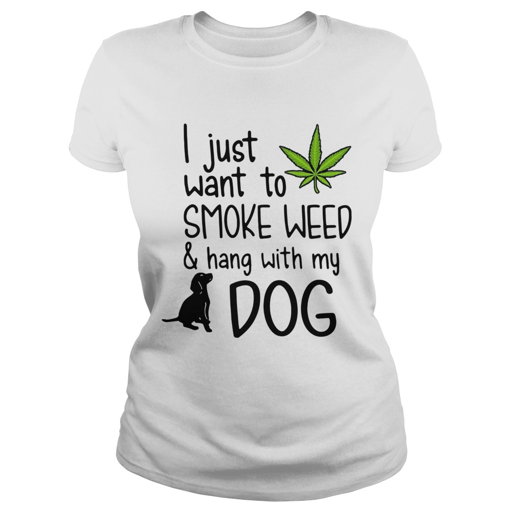 I Just Want To Smoke Weed And Hang With My Dog Classic Ladies