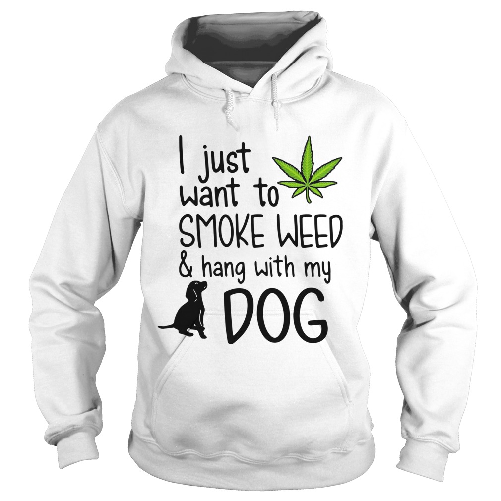 I Just Want To Smoke Weed And Hang With My Dog Hoodie