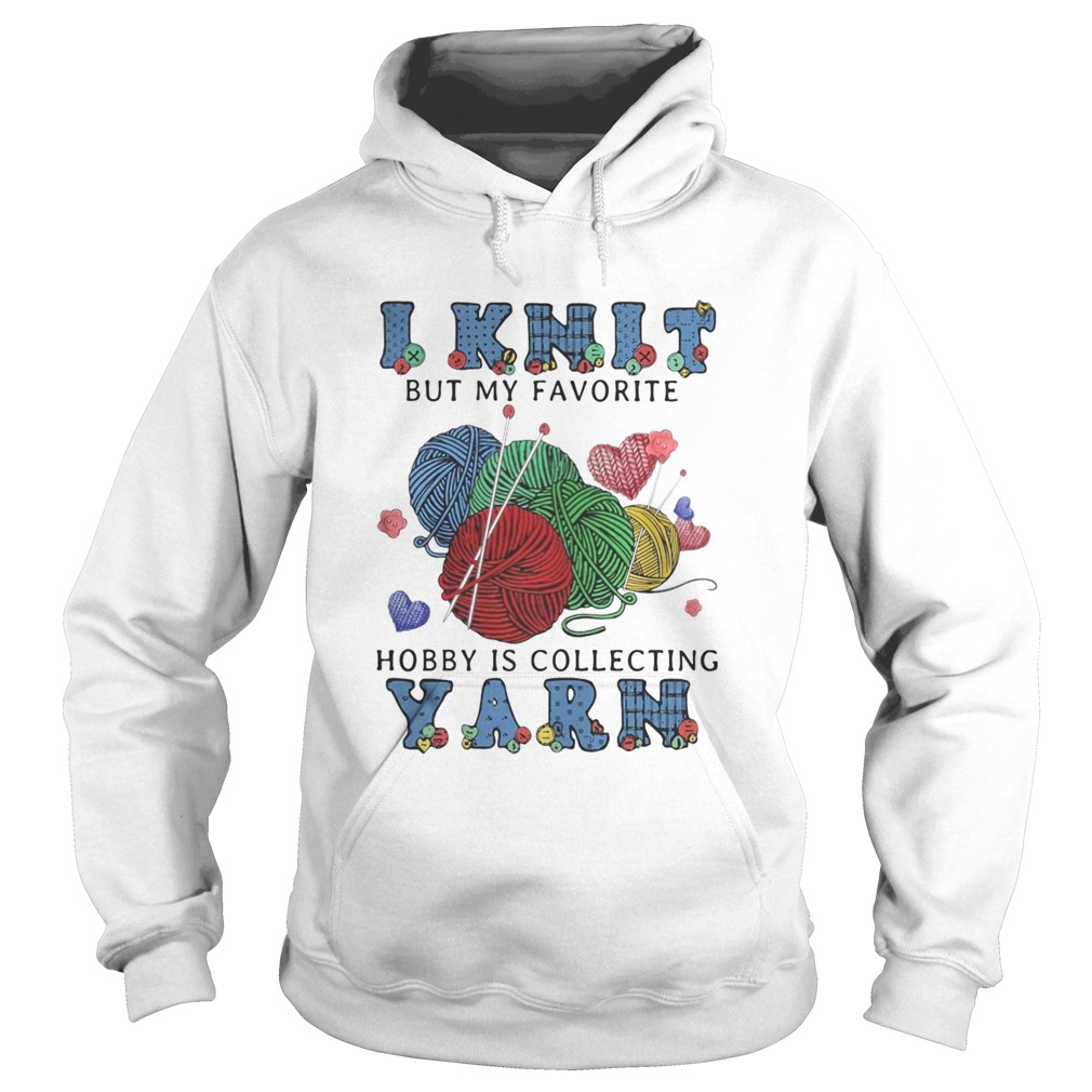 I Knit But My Favorite Hobby Is Collecting Yarn  Hoodie