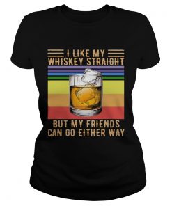 I Like My Whiskey Straight But My Friends Can Go Either Way Vintage  Classic Ladies