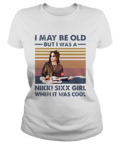 I May Be Old But I Was A Nikki Sixx Girl When It Was Cool Vintage  Classic Ladies