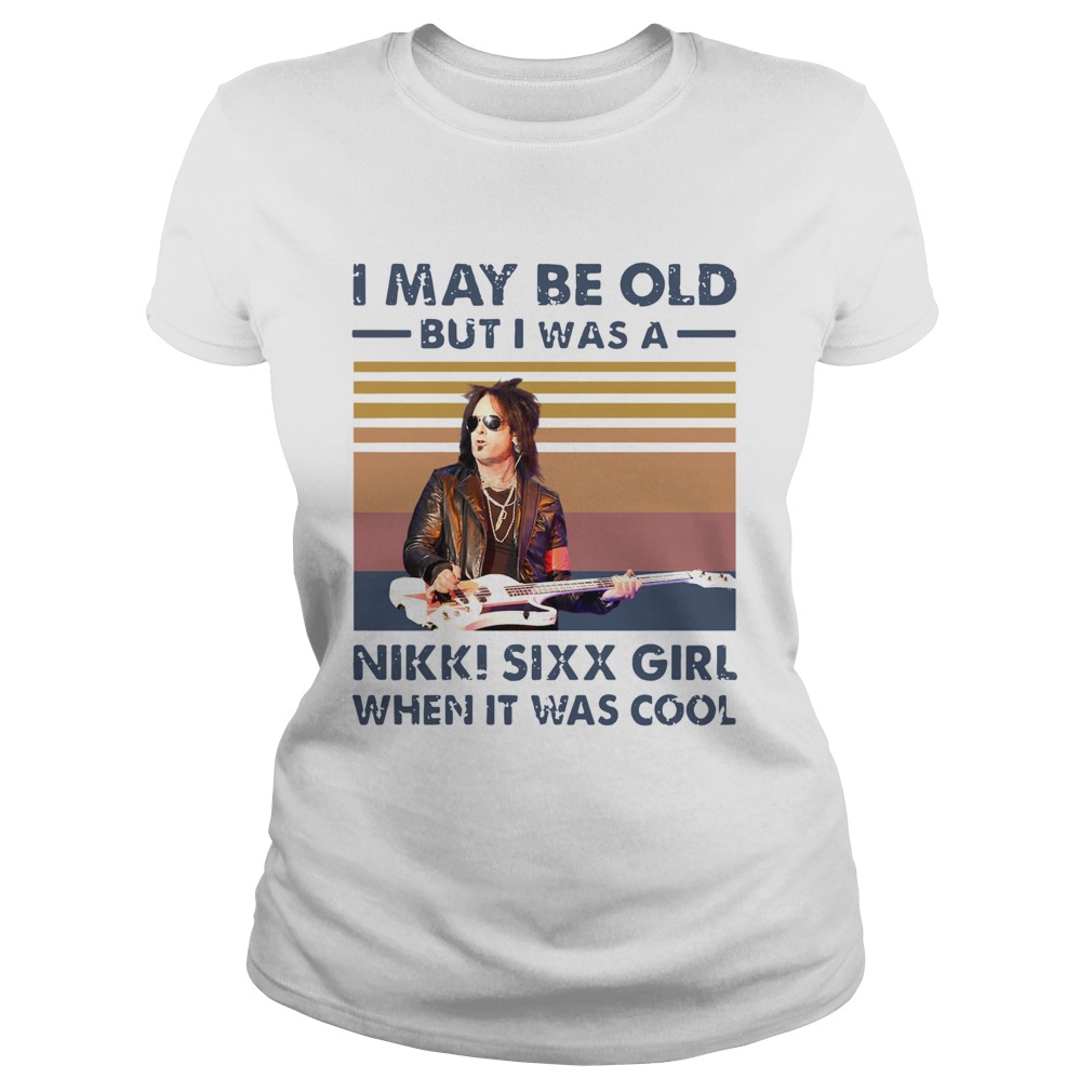 I May Be Old But I Was A Nikki Sixx Girl When It Was Cool Vintage Classic Ladies