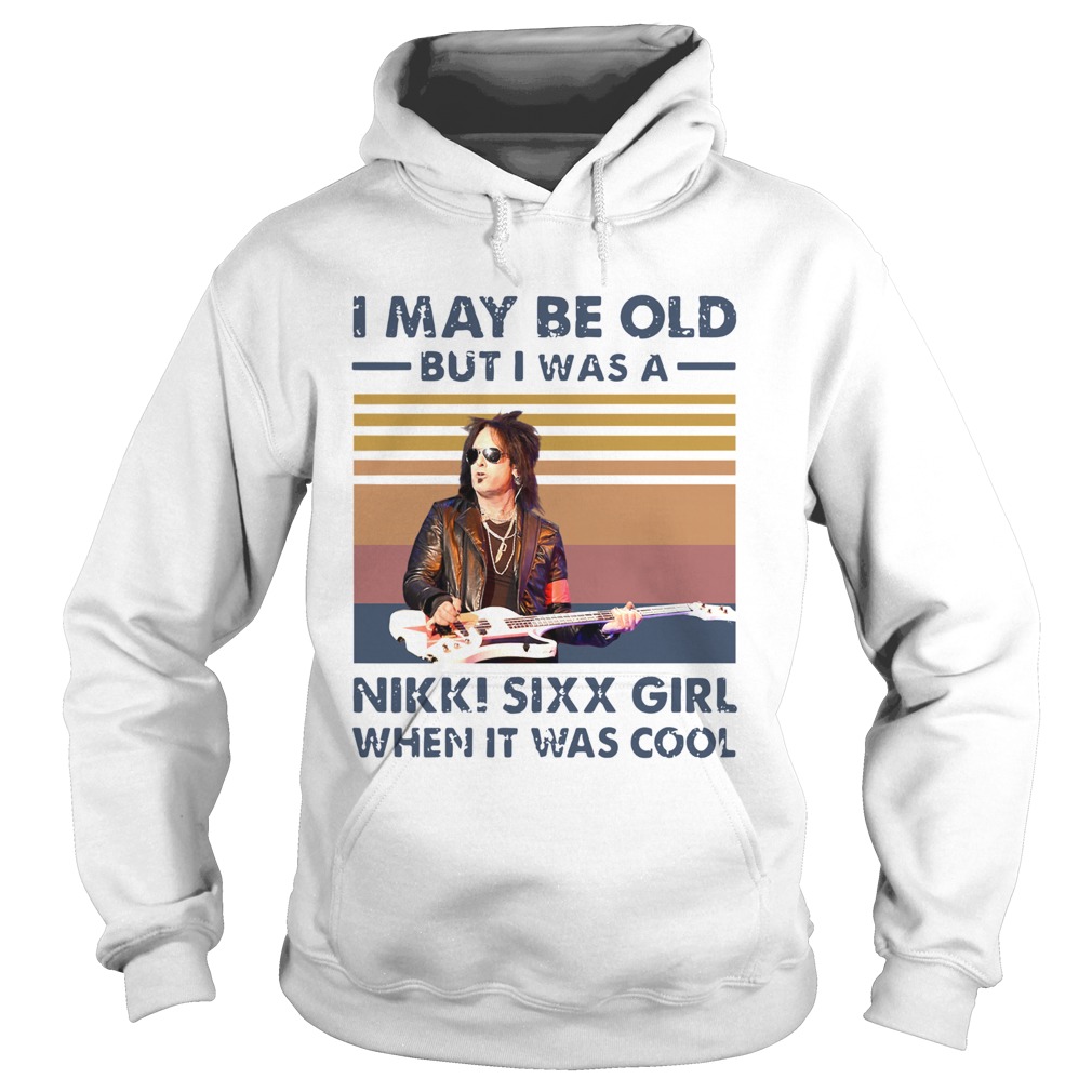 I May Be Old But I Was A Nikki Sixx Girl When It Was Cool Vintage Hoodie