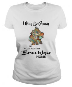 I May Live Away But I Will Always Call Brooklyn Home  Classic Ladies