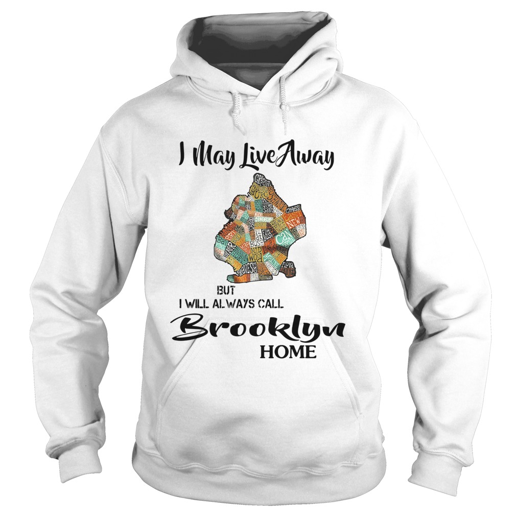 I May Live Away But I Will Always Call Brooklyn Home  Hoodie