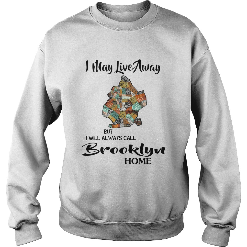 I May Live Away But I Will Always Call Brooklyn Home  Sweatshirt