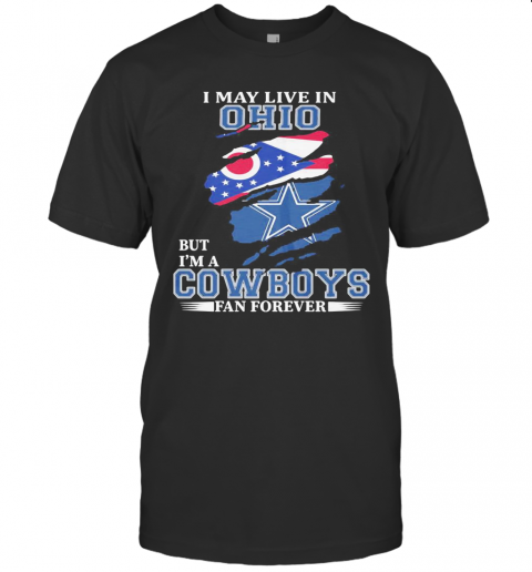 I May Live In Ohio But I'M A Cowboys Fan Forever T-Shirt