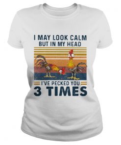 I May Look Calm But In My Head Ive Pecked You 3 Times Vintage  Classic Ladies