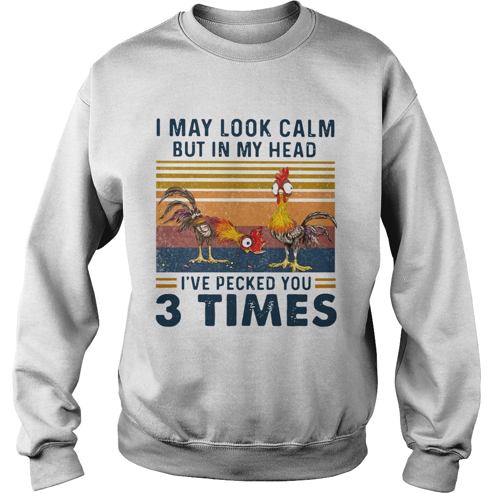 I May Look Calm But In My Head Ive Pecked You 3 Times Vintage  Sweatshirt
