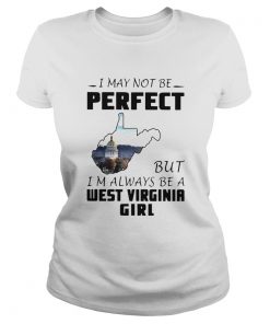 I May Not Be Perfect But Im Always Be A West Virginia Girl  Classic Ladies