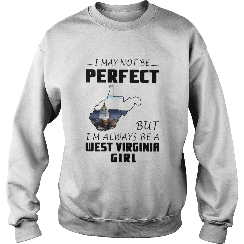 I May Not Be Perfect But Im Always Be A West Virginia Girl  Sweatshirt