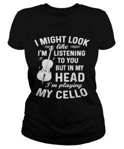 I Might Look Im Like Listening To You But In My Head Im Playing My Cello  Classic Ladies