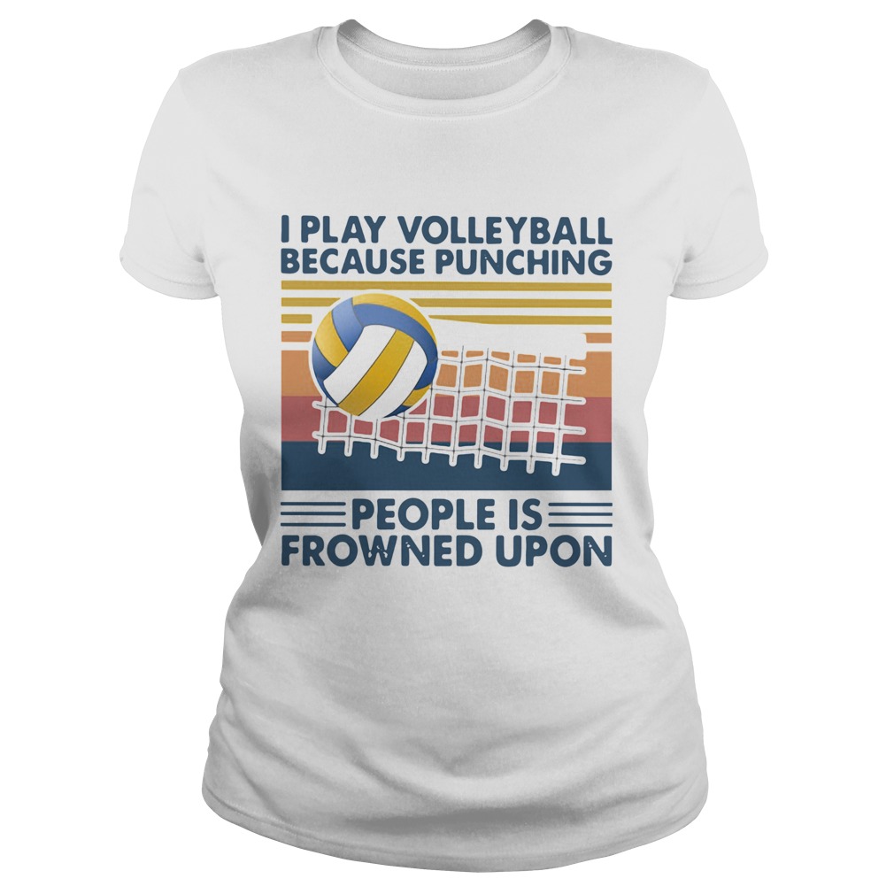 I Play Volleyball Because Punching People Is Frowned Upon Vintage  Classic Ladies