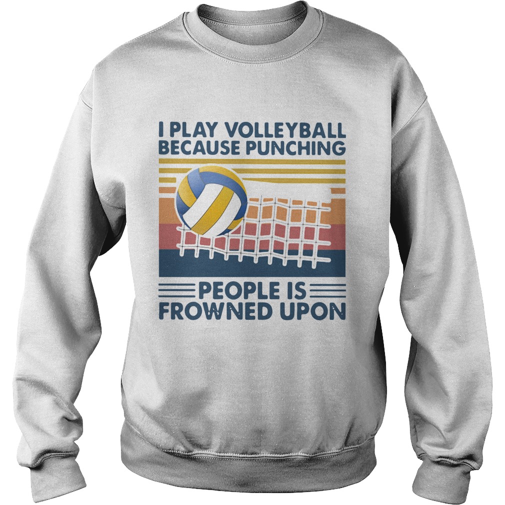 I Play Volleyball Because Punching People Is Frowned Upon Vintage  Sweatshirt
