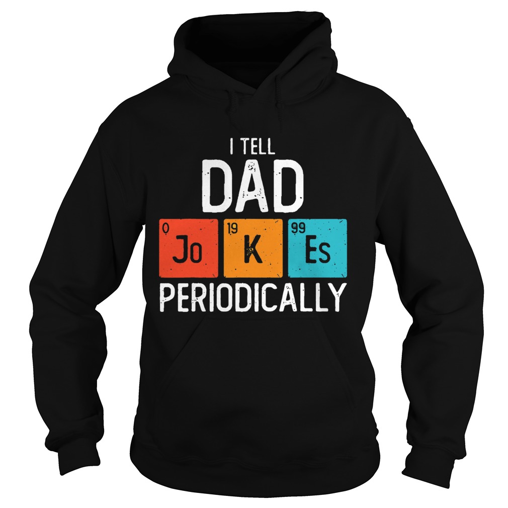 I Tell Dad Jokes Periodically Hoodie