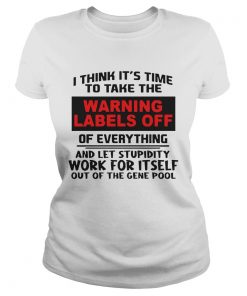 I Think Its Time To Take The Warning Labels Off Of Everything And Let Stupidity  Classic Ladies