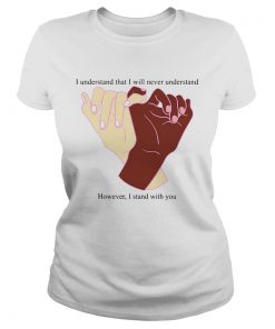 I Understand That I Will Never Understand However I Stand With You  Classic Ladies