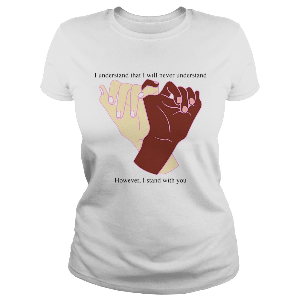 I Understand That I Will Never Understand However I Stand With You  Classic Ladies