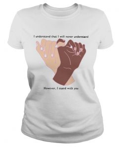 I Understand That I Will Never Understand However I Stand With You  Classic Ladies