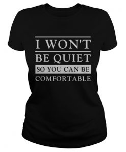 I Wont Be Quiet So You Can Be Comfortable  Classic Ladies