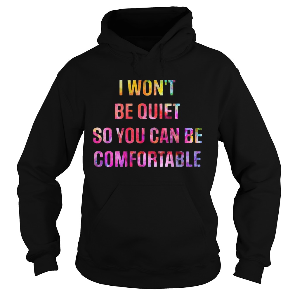 I Wont Be Quiet So You Can Be Comfortable Hoodie