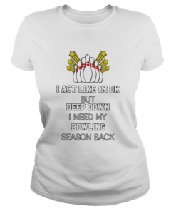 I act like im ok but deep down i need my bowling season back  Classic Ladies