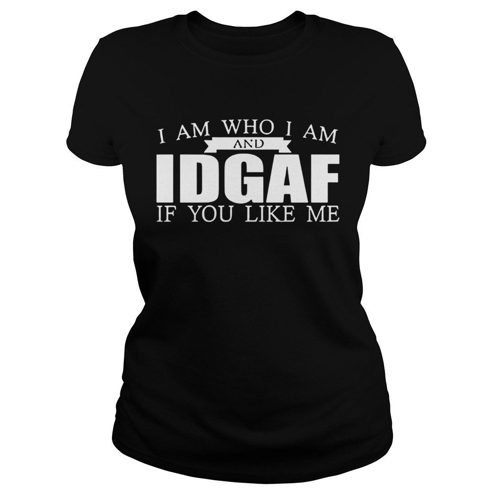 I am Who I Am and IDGAF If You Like Me  Classic Ladies
