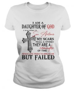 I am a daughter of god I was born in san antonio my scars tell a story  Classic Ladies