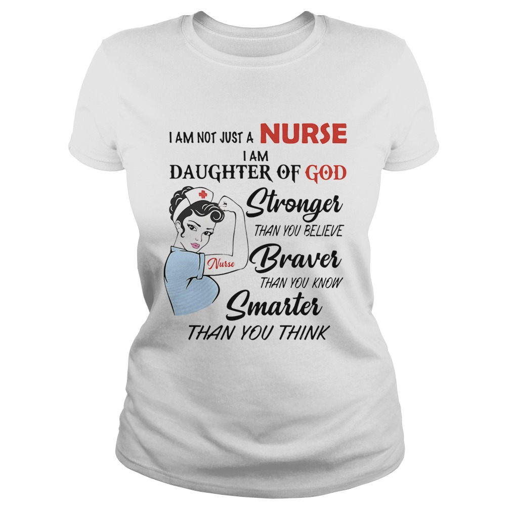 I am not just a nurse i am daughter of god stronger than you believe braver than you know smarter t Classic Ladies