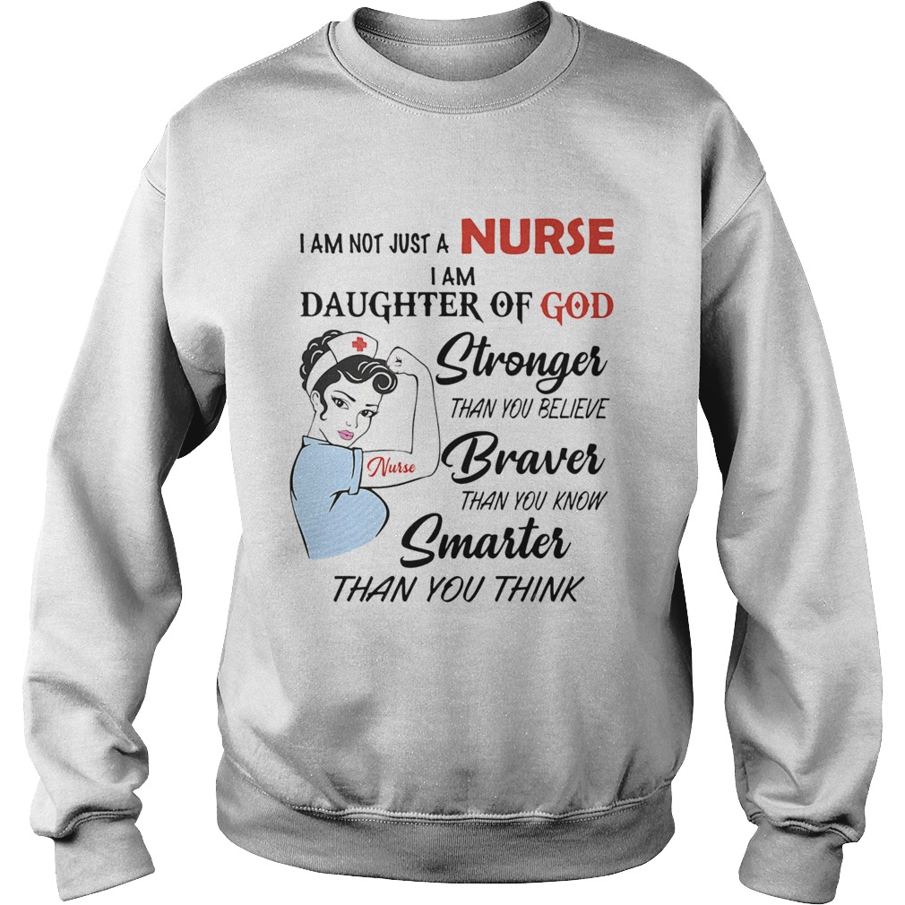 I am not just a nurse i am daughter of god stronger than you believe braver than you know smarter t Sweatshirt