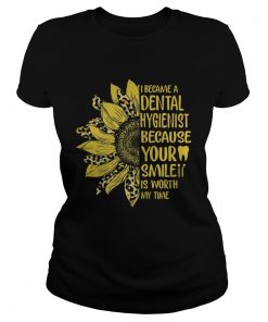 I became a dental hygienist because your smile is worth my time sunflower leopard  Classic Ladies