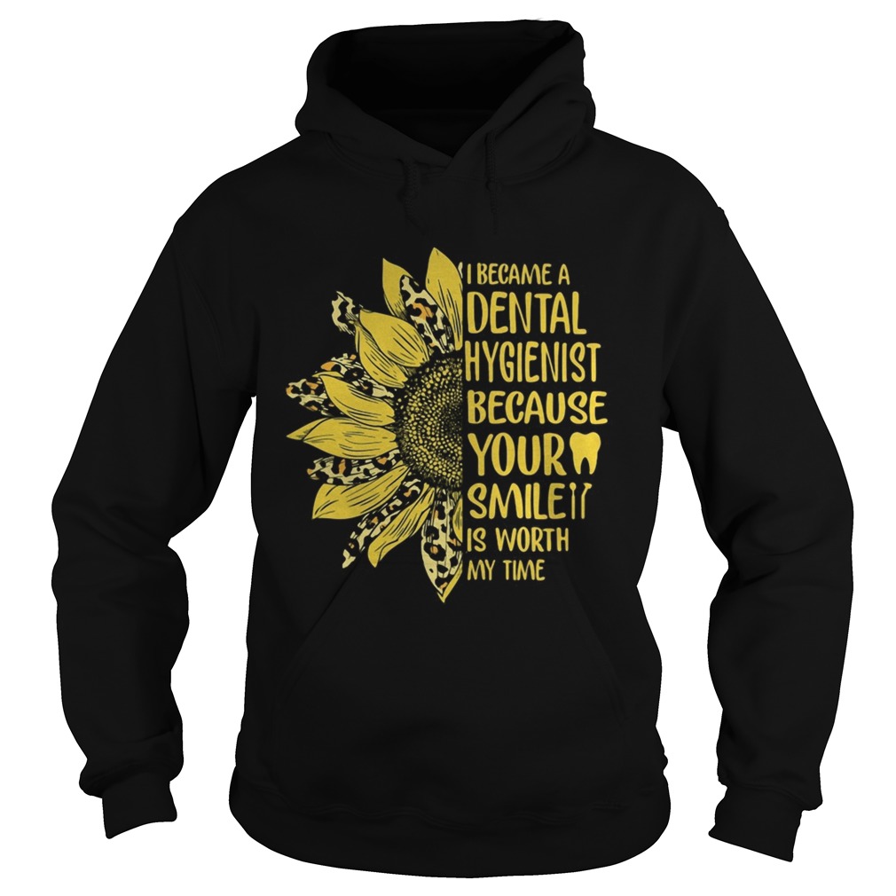 I became a dental hygienist because your smile is worth my time sunflower leopard  Hoodie