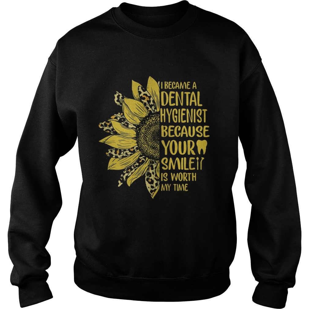 I became a dental hygienist because your smile is worth my time sunflower leopard  Sweatshirt