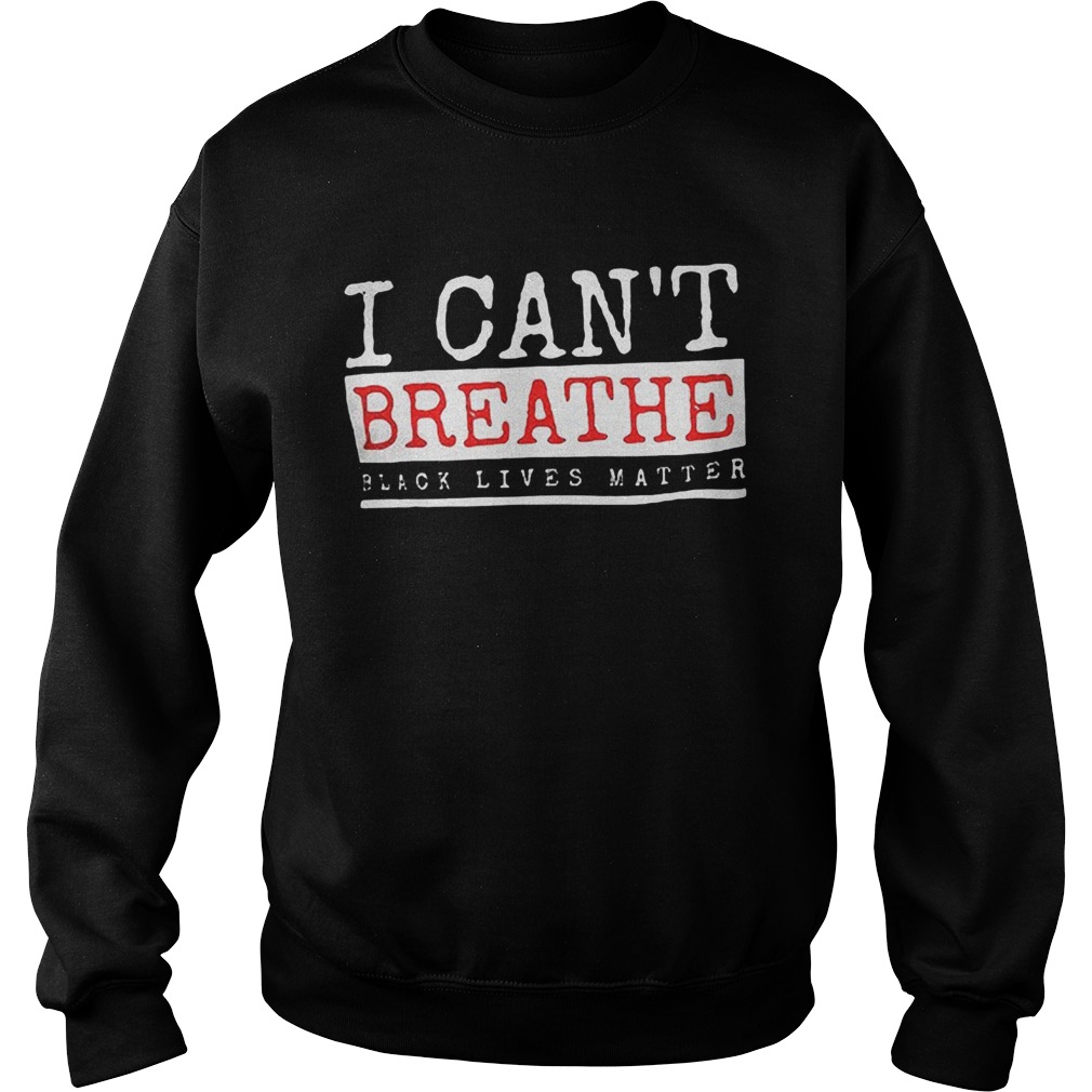 I cant breathe black lives matter  Sweatshirt