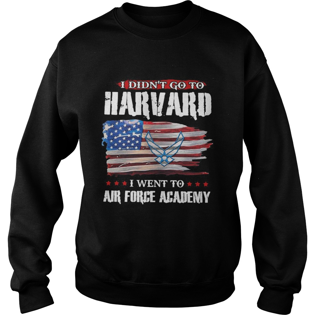 I didnt go to harvard i went to air force academy american flag independence day  Sweatshirt