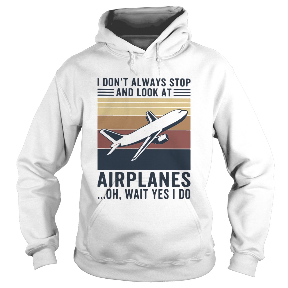 I dont always stop and look at airplanes oh wait yes i do vintage Hoodie