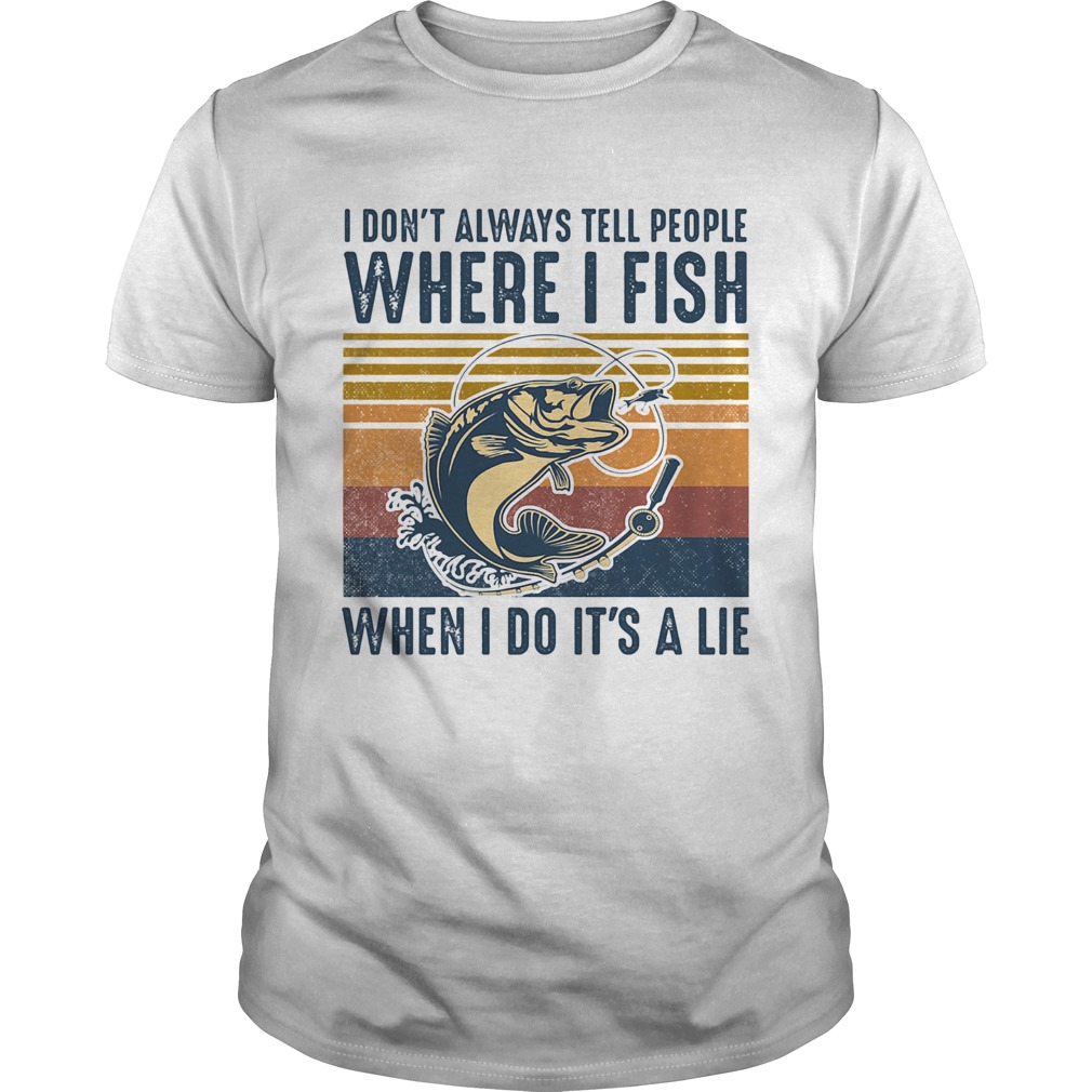 I dont always tell people where i fish when i do its a lie vintage retro shirt
