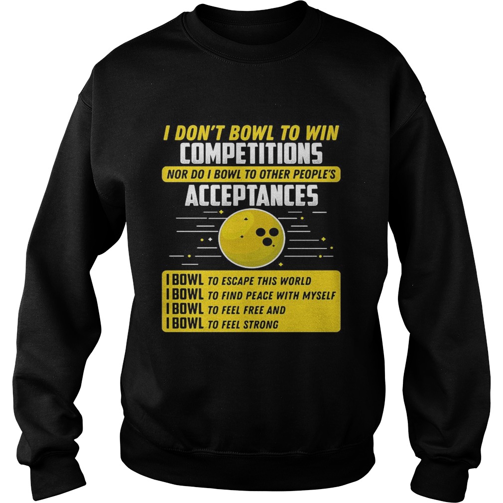 I dont bowl to win competitions nor do I bowl to other peoples Sweatshirt