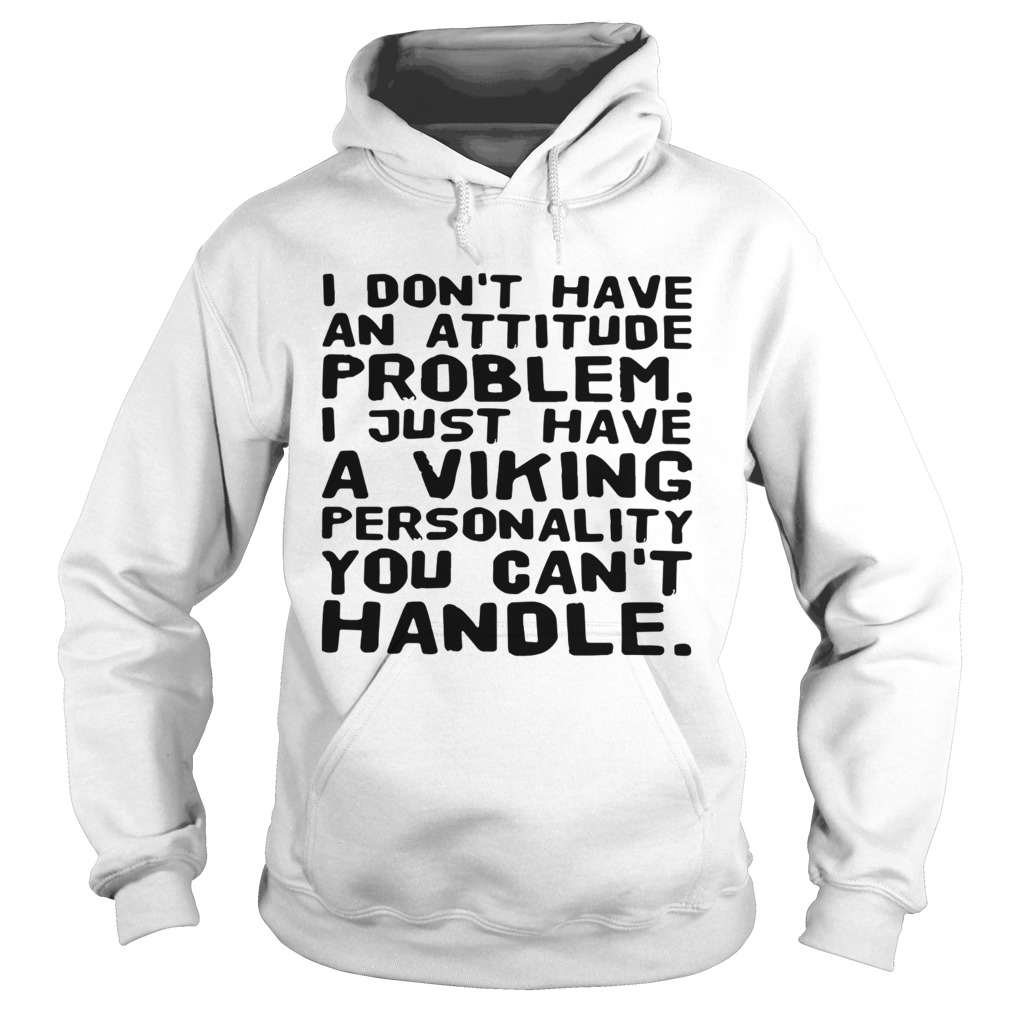 I dont have an attitude problem I just have a viking personality you cant handle  Hoodie