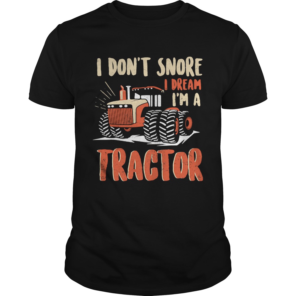 I dont snore I dream Im a tractor shirt