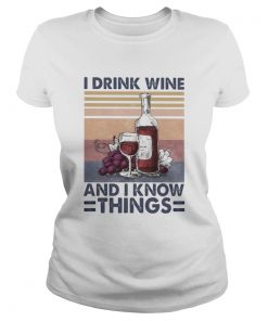 I drink wine and I know things wine vintage  Classic Ladies