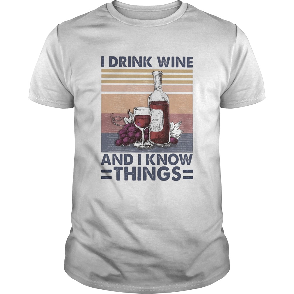 I drink wine and I know things wine vintage shirt